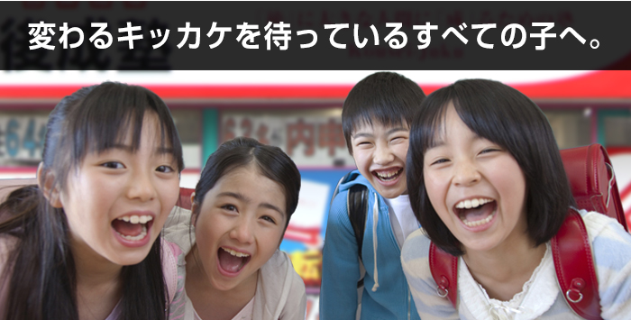 変わるキッカケを待っているすべての子へ。